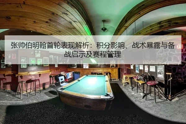 张帅伯明翰首轮表现解析：积分影响、战术暴露与备战启示及赛程管理